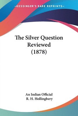 An Indian Official, R H Hollingbery - Silver Question Reviewed (1878), Häftad. Tillgänglighet: Lägg i varukorg