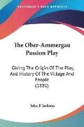 The Ober-Ammergau Passion Play: Giving the Origin of the Play, and History of the Village and People (1880)
