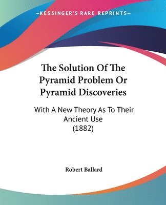 Robert Ballard - Solution Of The Pyramid Problem Or Pyramid Discoveries, Häftad
