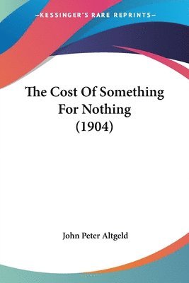 John Peter Altgeld - Cost Of Something For Nothing (1904), Häftad. Tillgänglighet: Lägg i varukorg