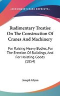 Rudimentary Treatise On The Construction Of Cranes And MacHinery