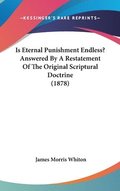 Is Eternal Punishment Endless? Answered by a Restatement of the Original Scriptural Doctrine (1878)