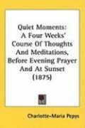 Quiet Moments: A Four Weeks Course of Thoughts and Meditations, Before Evening Prayer and at Sunset (1875)