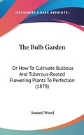 The Bulb Garden: Or How to Cultivate Bulbous and Tuberous-Rooted Flowering Plants to Perfection (1878)