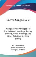 Sacred Songs, No. 2: Compiled and Arranged for Use in Gospel Meetings, Sunday Schools, Prayer Meetings and Other Religious Services (1899)