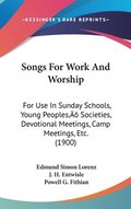 Songs for Work and Worship: For Use in Sunday Schools, Young Peoples Societies, Devotional Meetings, Camp Meetings, Etc. (1900)