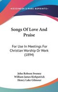 Songs of Love and Praise: For Use in Meetings for Christian Worship or Work (1894)