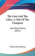 The Lion and the Lilies, a Tale of the Conquest: And Other Poems (1897)