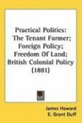Practical Politics: The Tenant Farmer; Foreign Policy; Freedom of Land; British Colonial Policy (1881)