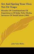 Set and Spring Your Own Net or Traps: Results of Combinations of Experiences of John Tyler Hicks, Inventor of Small Ideas (1904)