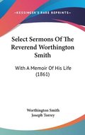 Select Sermons Of The Reverend Worthington Smith