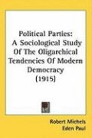 Political Parties: A Sociological Study of the Oligarchical Tendencies of Modern Democracy (1915)