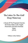 The Lakes-To-The-Gulf Deep Waterway: A Study of the Proposed Channel, Terminals, Water Craft, Freight Movement, and Rail and Boat Rates (1912)