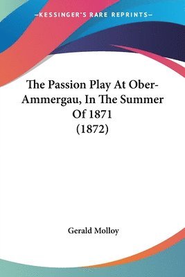 Gerald Molloy - Passion Play At Ober-Ammergau, In The Summer Of 1871 (1872), Häftad