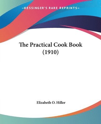 Elizabeth O. Hiller - The Practical Cook Book (1910), Häftad. Tillgänglighet: Lägg i varukorg