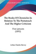 The Books of Chronicles in Relation to the Pentateuch and the Higher Criticism: Five Lectures (1892)
