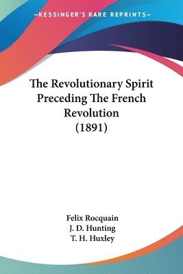 Felix Rocquain - Revolutionary Spirit Preceding The French Revolution (1891), Häftad