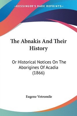 Eugene Vetromile - The Abnakis And Their History, Häftad. Tillgänglighet: Lägg i varukorg
