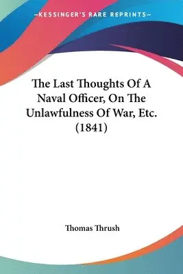 Thomas Thrush - Last Thoughts Of A Naval Officer, On The Unlawfulness Of War, Etc. (1841), Häftad. Tillgänglighet: Lägg i varukorg