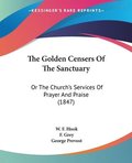 The Golden Censers Of The Sanctuary: Or The Church's Services Of Prayer And Praise (1847)