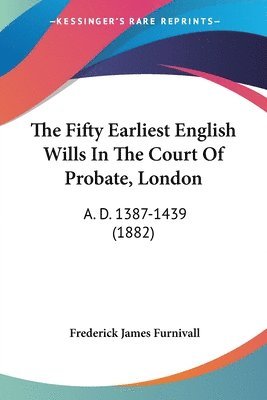 Fifty Earliest English Wills In The Court Of Probate, London