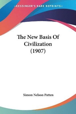 Simon Nelson Patten - New Basis Of Civilization (1907), Häftad