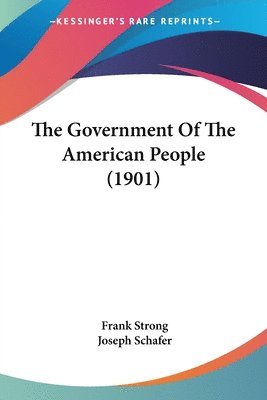 Frank Strong, Joseph Schafer - Government Of The American People (1901), Häftad. Tillgänglighet: Lägg i varukorg