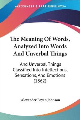 Alexander Bryan Johnson - Meaning Of Words, Analyzed Into Words And Unverbal Things, Häftad. Tillgänglighet: Lägg i varukorg