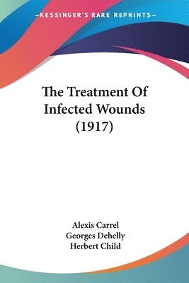 Alexis Carrel, Georges Dehelly - Treatment Of Infected Wounds (1917), Häftad