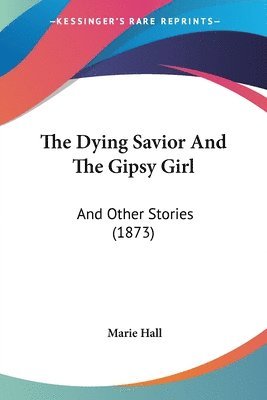 Marie Hall - Dying Savior And The Gipsy Girl, Häftad