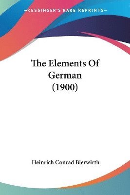 Heinrich Conrad Bierwirth - Elements Of German (1900), Häftad