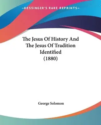 George Solomon - Jesus Of History And The Jesus Of Tradition Identified (1880), Häftad. Tillgänglighet: Lägg i varukorg