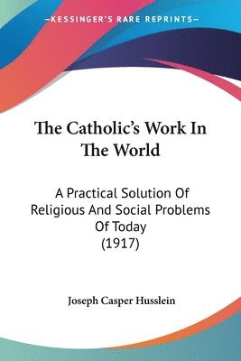 Joseph Casper Husslein - Catholic's Work In The World, Häftad
