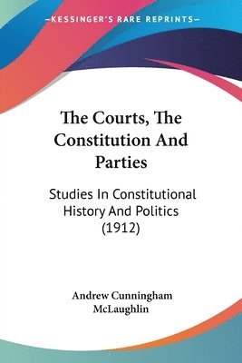 Andrew Cunningham McLaughlin - Courts, The Constitution And Parties, Häftad