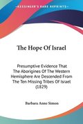 The Hope Of Israel: Presumptive Evidence That The Aborigines Of The Western Hemisphere Are Descended From The Ten Missing Tribes Of Israel (1829)