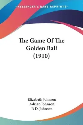 Elizabeth Johnson, Adrian Johnson - Game Of The Golden Ball (1910), Häftad. Tillgänglighet: Lägg i varukorg