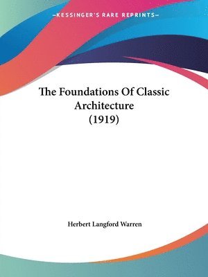 Herbert Langford Warren - Foundations Of Classic Architecture (1919), Häftad