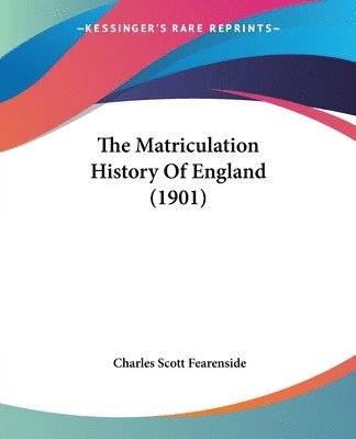Charles Scott Fearenside - Matriculation History Of England (1901), Häftad. Tillgänglighet: Lägg i varukorg