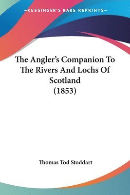 Thomas Tod Stoddart - The Angler's Companion To The Rivers And Lochs Of Scotland (1853), Häftad. Tillgänglighet: Lägg i varukorg