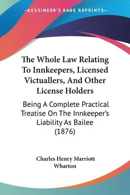 Whole Law Relating To Innkeepers, Licensed Victuallers, And Other License Holders