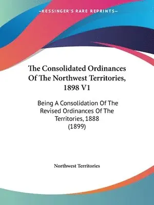 Territories Northwest Territories, Northwest Territories - Consolidated Ordinances Of The Northwest Territories, 1898 V1, Häftad. Tillgänglighet: Lägg i varukorg
