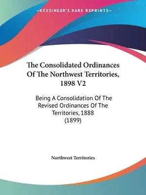 Territories Northwest Territories, Northwest Territories - Consolidated Ordinances Of The Northwest Territories, 1898 V2, Häftad. Tillgänglighet: Lägg i varukorg