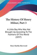 The History Of Henry Milner, Part 3: A Little Boy Who Was Not Brought Up According To The Fashions Of This World (1837)