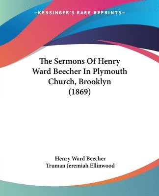 Sermons Of Henry Ward Beecher In Plymouth Church, Brooklyn (1869)