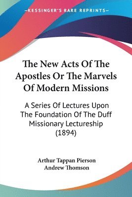 New Acts Of The Apostles Or The Marvels Of Modern Missions