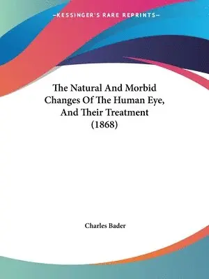 Charles Bader - Natural And Morbid Changes Of The Human Eye, And Their Treatment (1868), Häftad. Tillgänglighet: Lägg i varukorg