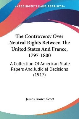 Controversy Over Neutral Rights Between The United States And France, 1797-1800