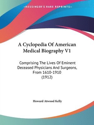 Howard Atwood Kelly - Cyclopedia Of American Medical Biography V1, Häftad