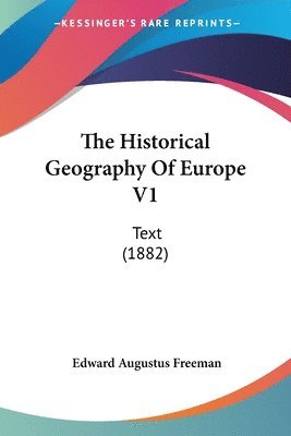 Freeman, E: Historical Geography Of Europe V1