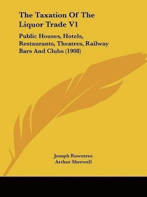 Arthur Sherwell, Joseph Rowntree - Taxation Of The Liquor Trade V1, Häftad. Tillgänglighet: Lägg i varukorg